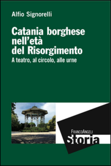 Catania borghese nell'età del Risorgimento. A teatro, al circolo, alle urne - Alfio Signorelli