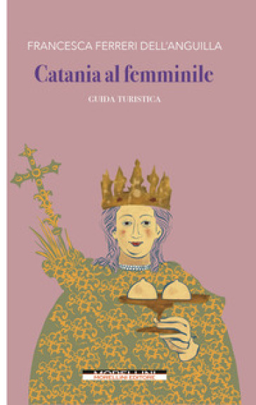 Catania al femminile. Guida turistica - Francesca Ferreri Dell