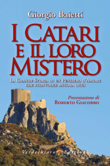 I Catari e il loro mistero. La grande storia di un pensiero d'amore che sconvolge ancora oggi. Ediz. illustrata - Giorgio Baietti