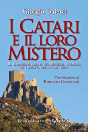 I Catari e il loro mistero. La grande storia di un pensiero d amore che sconvolge ancora oggi. Ediz. illustrata