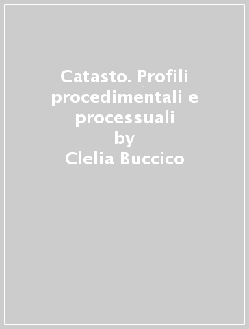 Catasto. Profili procedimentali e processuali - Clelia Buccico