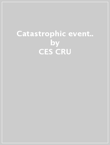Catastrophic event.. - CES CRU