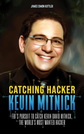 Catching Hacker Kevin Mitnick : FBI s Pursuit to Catch Kevin David Mitnick, The World s Most Wanted Hacker