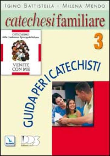 Catechesi familiare. Guida per i catechisti. 3. - Igino Battistella - Milena Mendo