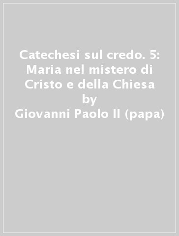 Catechesi sul credo. 5: Maria nel mistero di Cristo e della Chiesa - Giovanni Paolo II (papa)