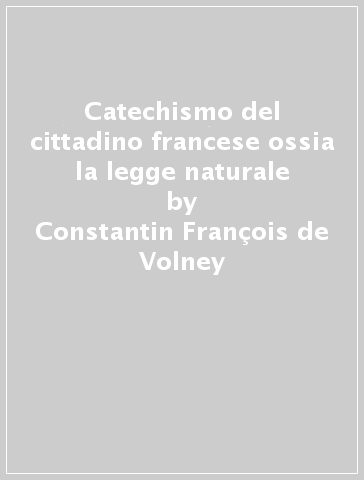 Catechismo del cittadino francese ossia la legge naturale - Constantin-François de Volney