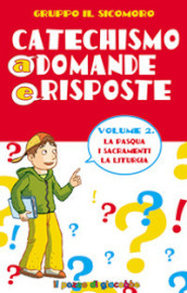 Catechismo a domande e risposte. 2: La Pasqua, i sacramenti, la liturgia