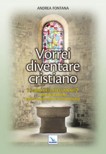 Catecumenato per adulti. 3: Vorrei diventare cristiano. Il libro dei catecumeni. Secondo tempo - Andrea Fontana