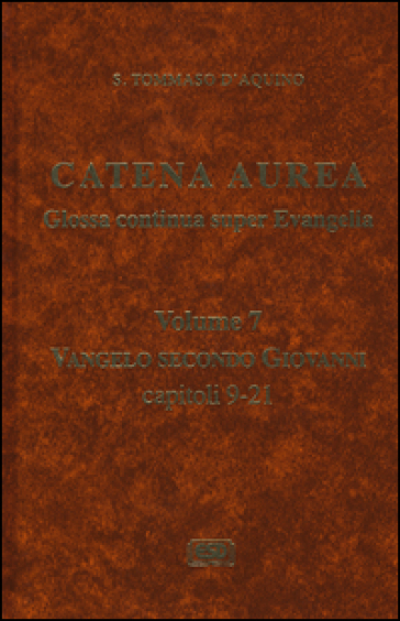 Catena aurea. Glossa continua super evangelia. Testo latino a fronte. 7: Vangelo secondo Giovanni. Capitoli 9-21 - d