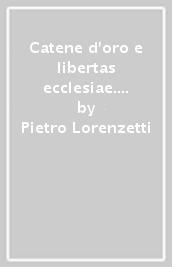 Catene d oro e libertas ecclesiae. I cattolici nel primo risorgimento milanese