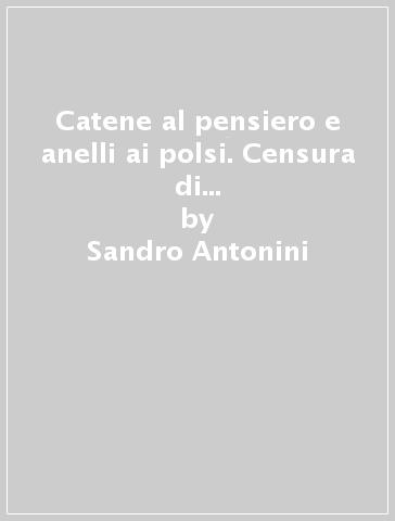 Catene al pensiero e anelli ai polsi. Censura di guerra in Liguria 1940-1944 - Sandro Antonini