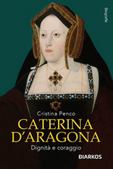Caterina D'Aragona. Dignità e coraggio - Cristina Penco