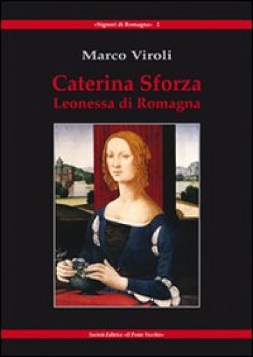 Caterina Sforza Leonessa di Romagna - Marco Viroli