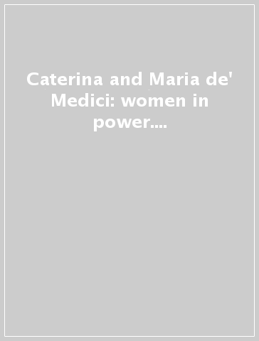 Caterina and Maria de' Medici: women in power. The return to Florence of two queens of France