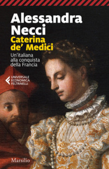 Caterina de' Medici. Un'italiana alla conquista della Francia - Alessandra Necci