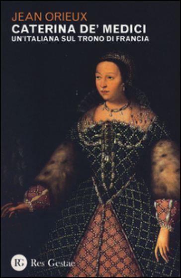 Caterina de' Medici. Un'italiana sul trono di Francia - Jean Orieux