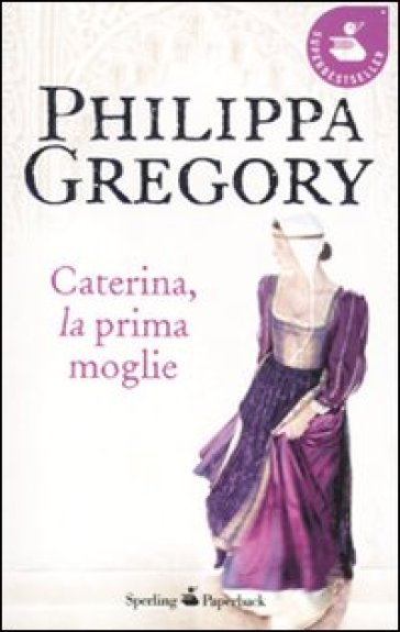 Caterina, la prima moglie - Philippa Gregory
