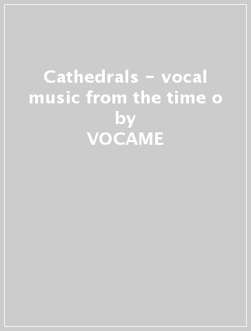 Cathedrals - vocal music from the time o - VOCAME