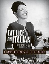 Catherine Fulvio s Eat Like An Italian