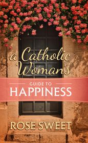 A Catholic Woman s Guide to Happiness