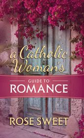 A Catholic Woman s Guide to Romance