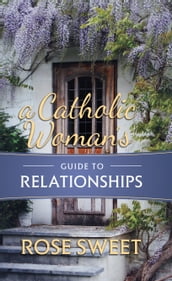 A Catholic Woman s Guide to Relationships