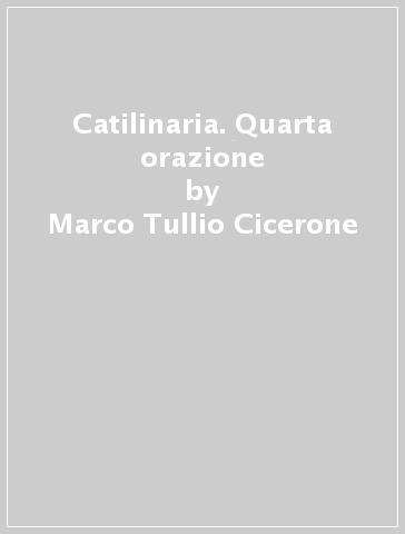 Catilinaria. Quarta orazione - Marco Tullio Cicerone | 