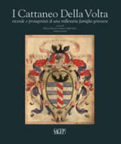 I Cattaneo Della Volta. Vicende e protagonisti di una millenaria famiglia genovese