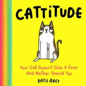Cattitude: Your Cat Doesn t Give a F*** and Neither Should You