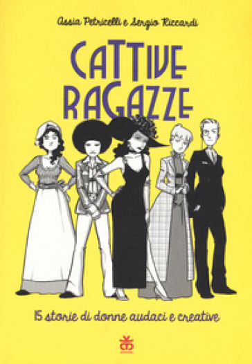 Cattive ragazze. 15 storie di donne audaci e creative - Assia Petricelli - Sergio Riccardi