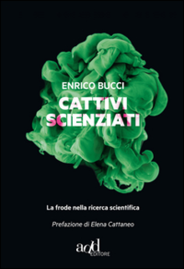 Cattivi scienziati. La pandemia della malascienza - Enrico Bucci