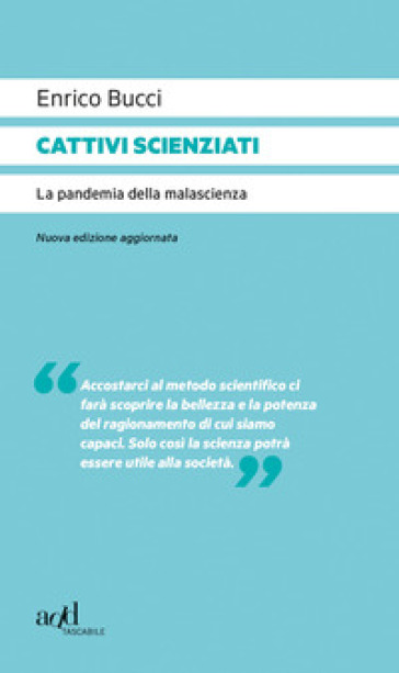 Cattivi scienziati. La pandemia della malascienza. Nuova ediz. - Enrico Bucci