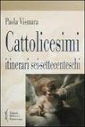 Cattolicesimi. Itinerari sei-settecenteschi