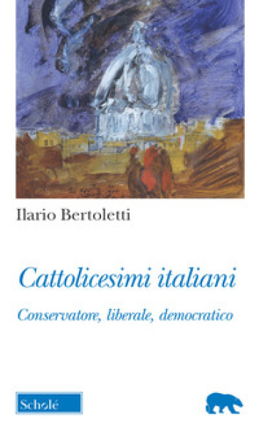 Cattolicesimi italiani. Conservatore, liberale, democratico - Ilario Bertoletti