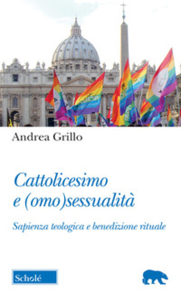 Cattolicesimo e (omo)sessualità. Sapienza teologica e benedizione rituale - Andrea Grillo