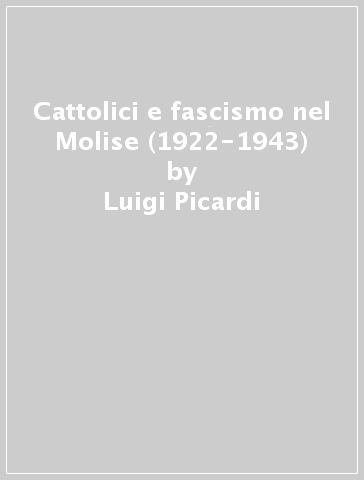Cattolici e fascismo nel Molise (1922-1943) - Luigi Picardi