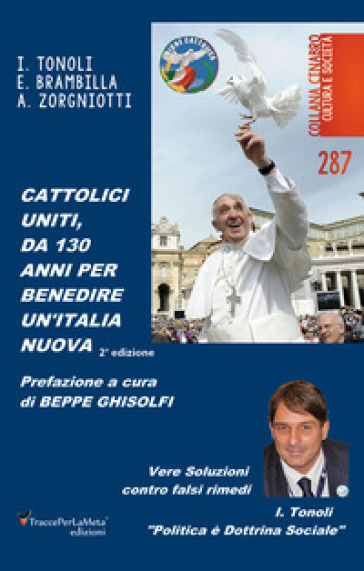 Cattolici uniti, da 130 anni per benedire un'Italia nuova - Ivano Tonoli - Erminio Brambilla - Alessandro Zorgniotti