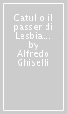 Catullo il passer di Lesbia e altri scritti catulliani