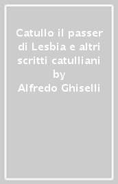 Catullo il passer di Lesbia e altri scritti catulliani