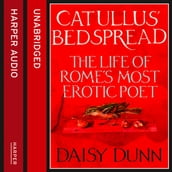 Catullus  Bedspread: The Life of Rome s Most Erotic Poet