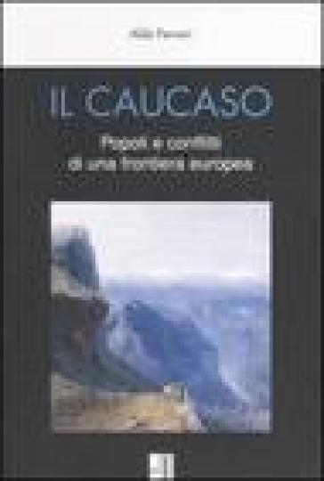 Il Caucaso. Popoli e conflitti di una frontiera europea - Aldo Ferrari