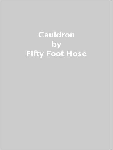 Cauldron - Fifty Foot Hose