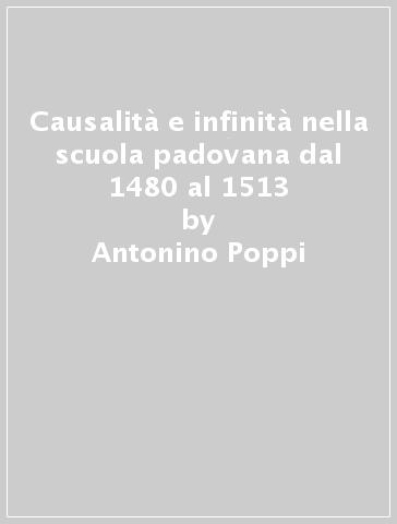 Causalità e infinità nella scuola padovana dal 1480 al 1513 - Antonino Poppi