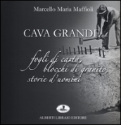 Cava grande. Fogli di carta, blocchi di granito, storie d uomini