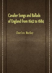 Cavalier Songs And Ballads Of England From 1642 To 1684