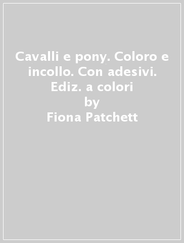 Cavalli e pony. Coloro e incollo. Con adesivi. Ediz. a colori - Fiona Patchett
