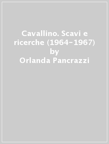 Cavallino. Scavi e ricerche (1964-1967) - Orlanda Pancrazzi