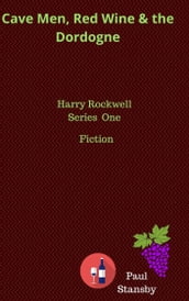 Cave Men, Red Wine and the Dordogne. Harry Rockwell Vol One