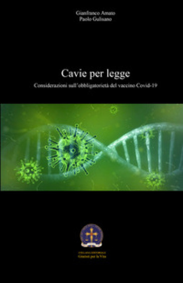 Cavie per legge. Considerazioni sull'obbligatorietà del vaccino Covid-19 - Gianfranco Amato - Paolo Gulisano