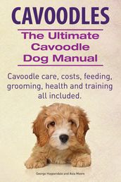 Cavoodles. Ultimate Cavoodle Dog Manual. Cavoodle care, costs, feeding, grooming, health and training all included.